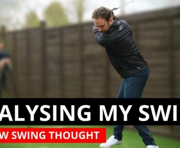 ANALYSING MY OWN GOLF SWING PLUS MY NEW SWING THOUGHT