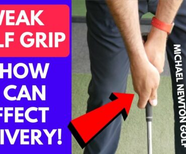 Weak Golf Grip & How It Can Affect Club Delivery At Impact!