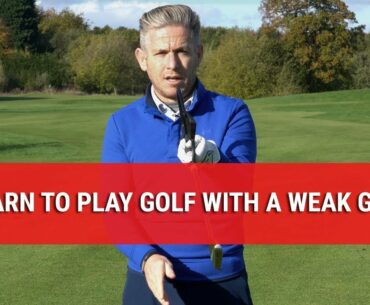 LEARN TO PLAY GOLF WITH A WEAK GRIP
