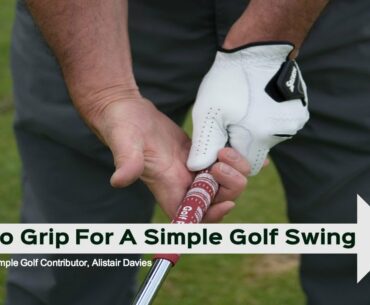 How To Grip The Golf Club To Create A Simple Golf Swing