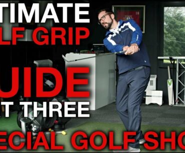 SPECIAL GOLF SHOTS - Ultimate Golf Grip Guide - Part Three