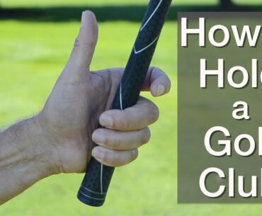 How to Hold a Golf Club & Proper Golf Grip