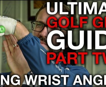 HOW TO USE WRIST ANGLES - Ultimate Golf Grip Guide - Part Two