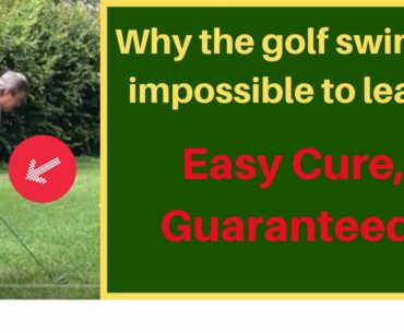 Why the golf swing is impossible to learn. For once an easy fix, guaranteed!