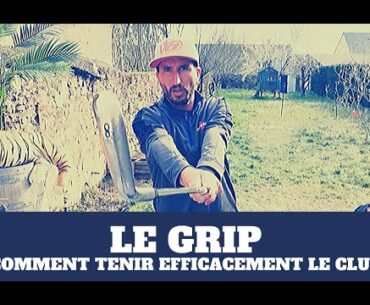 LE GRIP / COMMENT TENIR EFFICACEMENT SON CLUB DE GOLF !