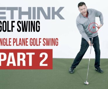 Rethink Golf Swing Consistency with The Single Plane Golf Swing - Part 2