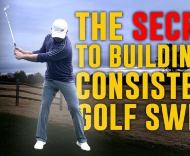 The Secret To Building A Consistent Golf Swing