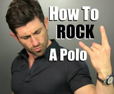 How To ROCK A Polo! 4 Ways To Wear A Polo Shirt | Polo Styling Tips