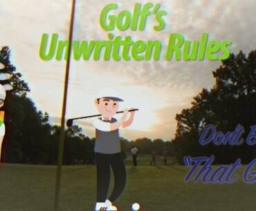 Golf's Unwritten Rules: Don't Be "That Guy"