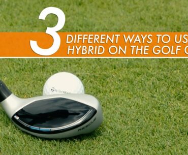 3 DIFFERENT WAYS TO USE YOUR HYBRID ON THE GOLF COURSE