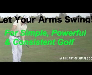 Simple Golf Swing Technique For Effortless Power: Let Your Arms Swing!