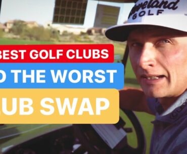 THE BEST GOLF CLUBS AND THE WORST CLUB SWAP