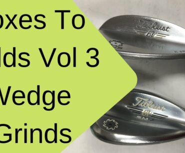 Boxes to Builds vol 3 how grind wedges -golf club repair 2019