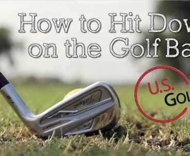 How to Hit Down on the Golf Ball - Golf Swing Basics