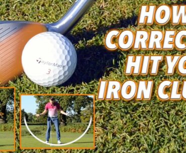 HOW TO CORRECTLY HIT YOUR IRON CLUBS