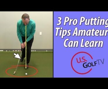 3 Pro Putting Tips for Amateur Golfers