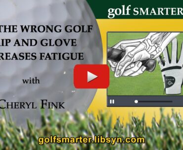 GOLF SMARTER 522 "Why the Wrong Golf Grip & Glove Causes Fatigue and Add Strokes