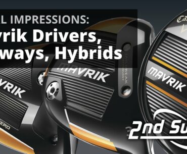 Mavrik Drivers, Fairways, Hybrids | Testing & Feedback Initial Impressions