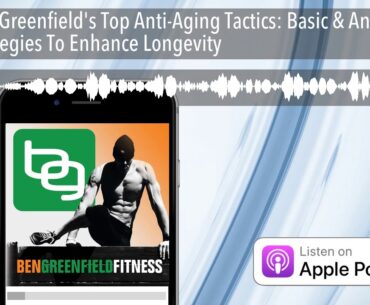 Ben Greenfield's Top Anti-Aging Tactics: Basic & Ancestral Strategies To Enhance Longevity