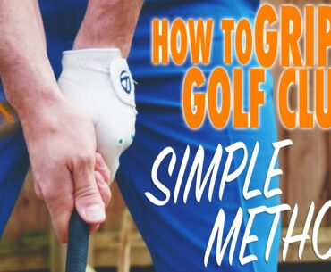 SIMPLE WAY TO GRIP THE GOLF CLUB CORRECTLY