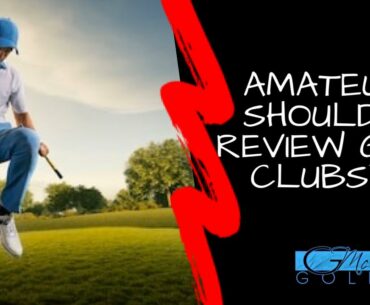 Amateurs Shouldn’t Review Golf Clubs???