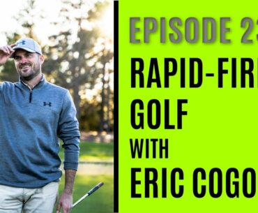 Rapid-Fire Golf With Eric Cogorno - Episode 23