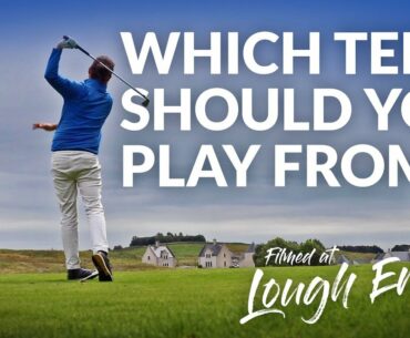 WHAT TEES SHOULD YOU BE PLAYING OFF? 7,000 Yards+ or Tee It Forward? (Lough Erne Golf Resort)