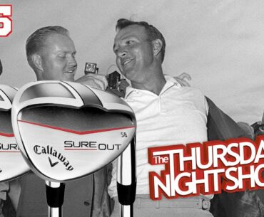 Callaway Sure Out Wedges + Arnold Palmer + Gimmies - Thursday Night Golf Show