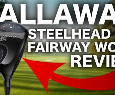 NEW CALLAWAY STEELHEAD XR FAIRWAY WOOD REVIEW
