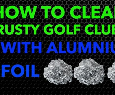 How to Clean Rusty Golf Clubs W/Aluminum Foil