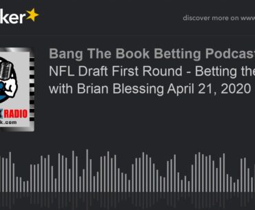 NFL Draft First Round - Betting the Board with Brian Blessing April 21, 2020