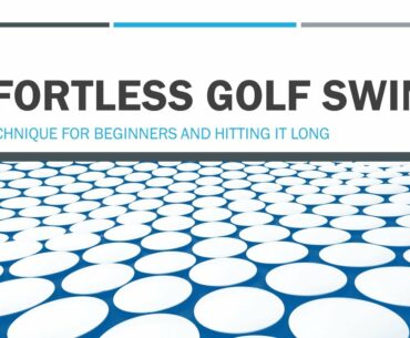 EFFORTLESS GOLF SWING - Simple swing for beginners and anyone wanting more distance.