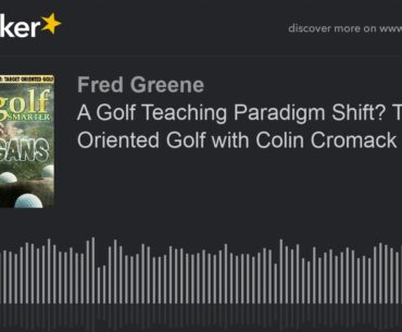 A Golf Teaching Paradigm Shift? Target Oriented Golf with Colin Cromack