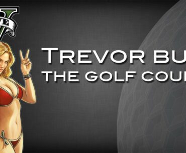GTA 5: Trevor Buys The Golf Course!