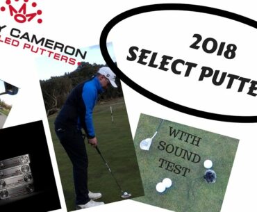 TITLEIST - SCOTTY CAMERON 2018 SELECT PUTTERS REVIEW (AND SOUND TEST)