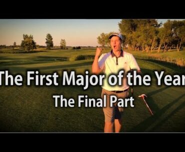 The First Major Of The Year!  The Final Part