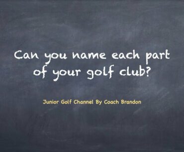 5. Can you name each part of your golf club?