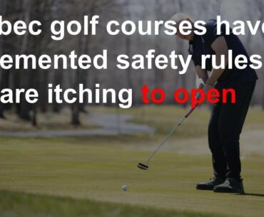 Quebec golf courses have implemented safety rules and want to open