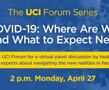 UCI Forum Series - COVID-19: Where Are We and What to Expect Next