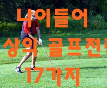 나이들어 최상의 전략,17가지/The best strategy for senior golfer/PaulSin