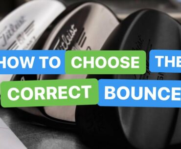 HOW TO CHOOSE THE BEST BOUNCE FOR YOUR WEDGE