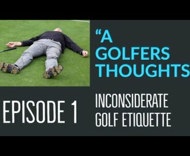 "A Golfers Thoughts" Episode 1 - Golf Etiquette