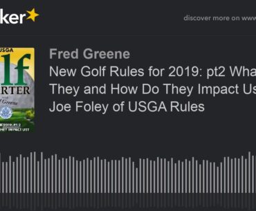 New Golf Rules for 2019: pt2 What Are They and How Do They Impact Us? With Joe Foley of USGA Rules