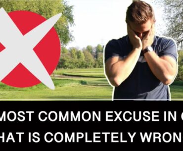 THE MOST COMMON EXCUSE IN GOLF THAT IS COMPLETELY WRONG !!