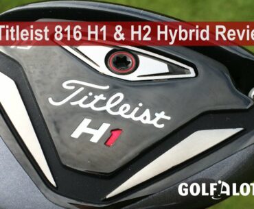 Titleist 816 H1 & H2 Hybrid Review By Golfalot