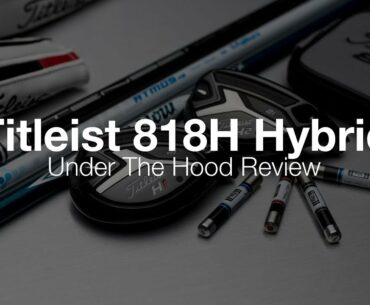 Titleist 818 Hybrid: Under The Hood Review