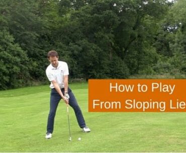 How to Play Golf From Sloping Lies