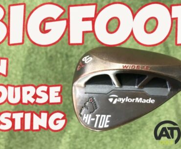 TAYLORMADE BIGFOOT HI TOE WEDGE: ON COURSE TESTING