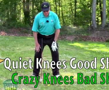 Quiet Knees Good Golf Shots  - Crazy Legs Bad Shots