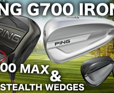 NEW PING G700 IRONS, G400 MAX DRIVER & STEALTH WEDGES!